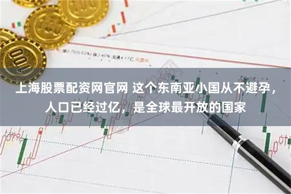 上海股票配资网官网 这个东南亚小国从不避孕，人口已经过亿，是全球最开放的国家