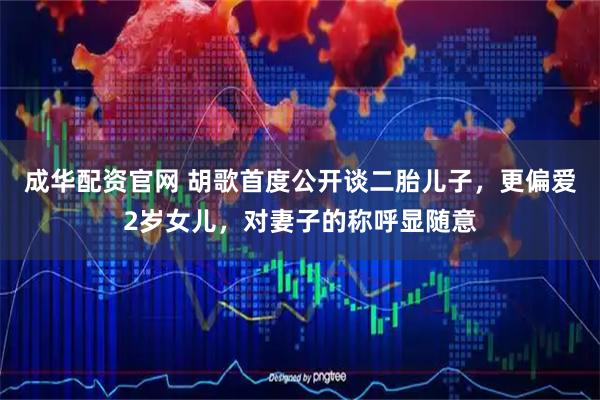 成华配资官网 胡歌首度公开谈二胎儿子，更偏爱2岁女儿，对妻子的称呼显随意